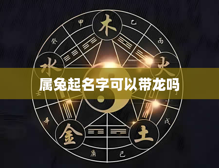 属兔起名字可以带龙吗