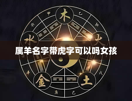 属羊名字带虎字可以吗女孩