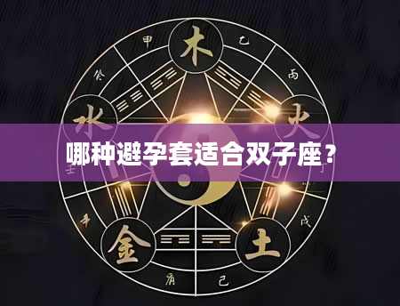 哪种避孕套适合双子座？