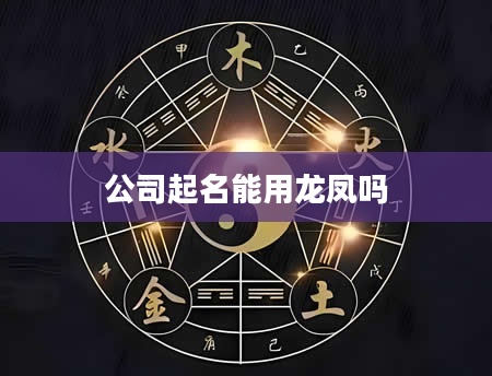 公司起名能用龙凤吗