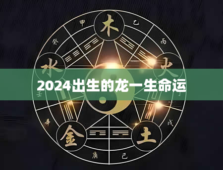 2024出生的龙一生命运