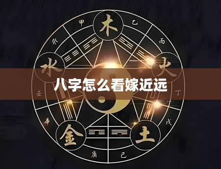 八字怎么看嫁近远
