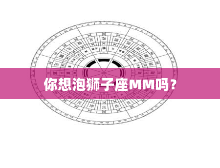 你想泡狮子座MM吗？