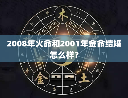 2008年火命和2001年金命结婚怎么样？