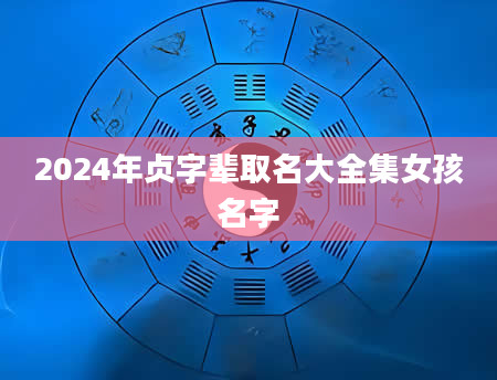 2024年贞字辈取名大全集女孩名字