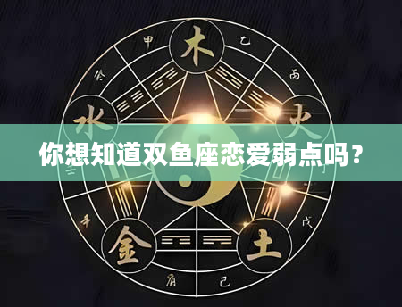 你想知道双鱼座恋爱弱点吗？