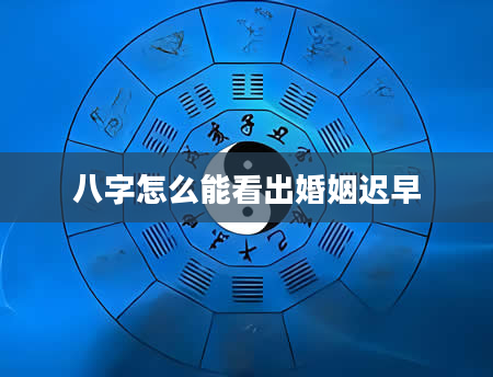 八字怎么能看出婚姻迟早