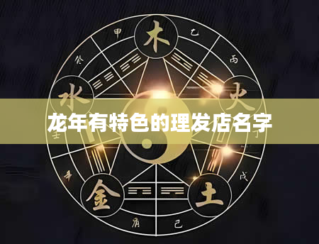 龙年有特色的理发店名字