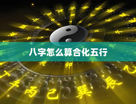 八字怎么算合化五行