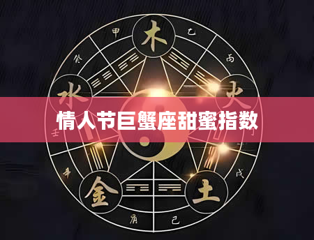 情人节巨蟹座甜蜜指数