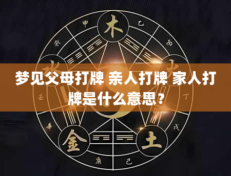 梦见父母打牌 亲人打牌 家人打牌是什么意思？