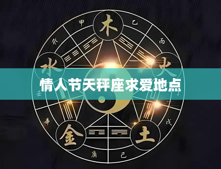 情人节天秤座求爱地点