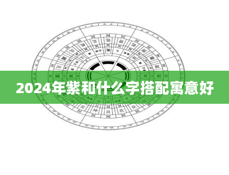 2024年紫和什么字搭配寓意好