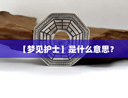 【梦见护士】是什么意思？