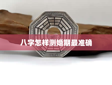 八字怎样测婚期最准确