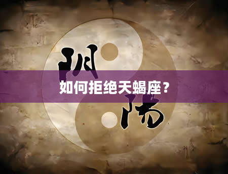 如何拒绝天蝎座？