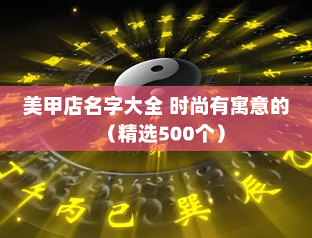 美甲店名字大全 时尚有寓意的（精选500个）