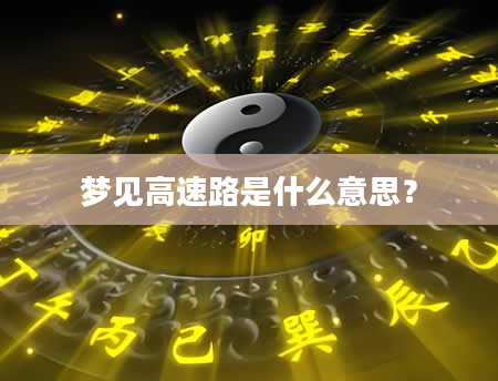 梦见高速路是什么意思？