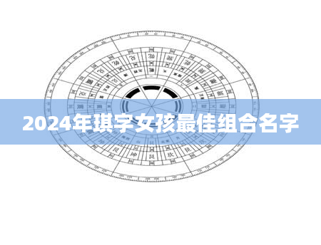 2024年琪字女孩最佳组合名字