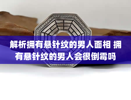 解析拥有悬针纹的男人面相 拥有悬针纹的男人会很倒霉吗