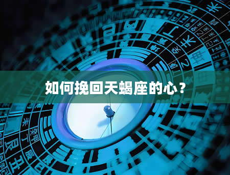 如何挽回天蝎座的心？