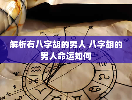 解析有八字胡的男人 八字胡的男人命运如何