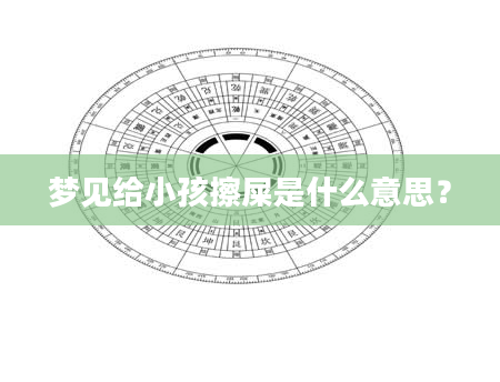 梦见给小孩擦屎是什么意思？