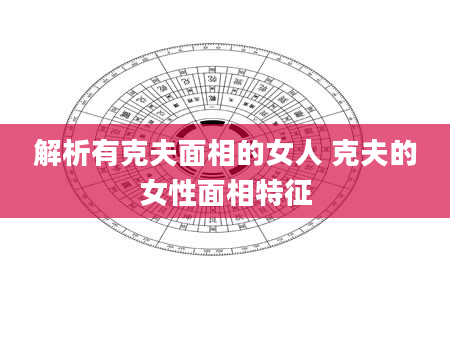 解析有克夫面相的女人 克夫的女性面相特征