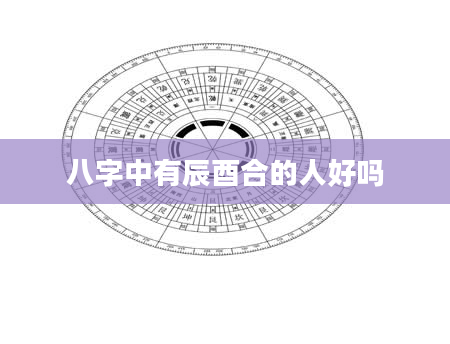 八字中有辰酉合的人好吗