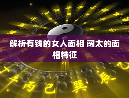 解析有钱的女人面相 阔太的面相特征