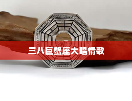 三八巨蟹座大唱情歌