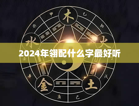 2024年翎配什么字最好听