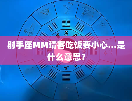 射手座MM请客吃饭要小心…是什么意思？