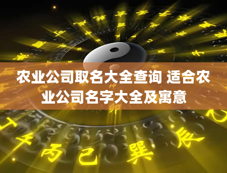 农业公司取名大全查询 适合农业公司名字大全及寓意
