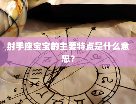 射手座宝宝的主要特点是什么意思？
