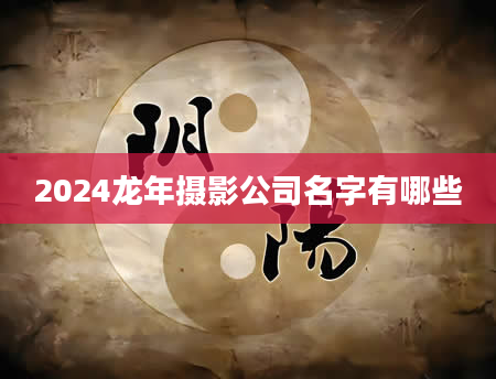 2024龙年摄影公司名字有哪些