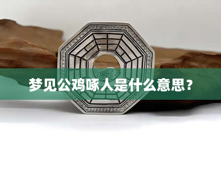 梦见公鸡啄人是什么意思？