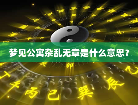 梦见公寓杂乱无章是什么意思？