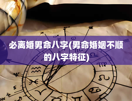 必离婚男命八字(男命婚姻不顺的八字特征)