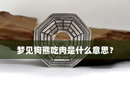 梦见狗熊吃肉是什么意思？