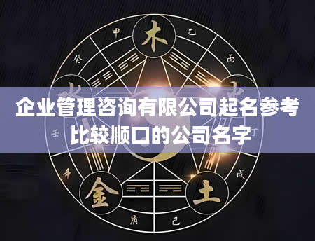 企业管理咨询有限公司起名参考 比较顺口的公司名字