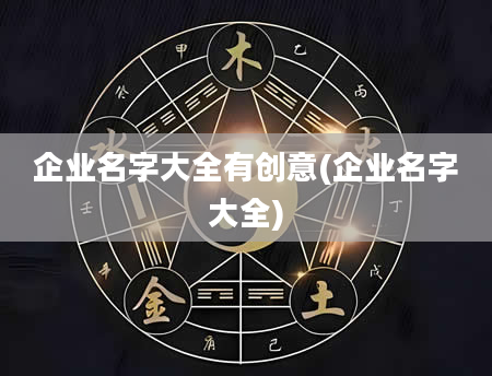企业名字大全有创意(企业名字大全)