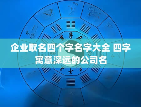 企业取名四个字名字大全 四字寓意深远的公司名