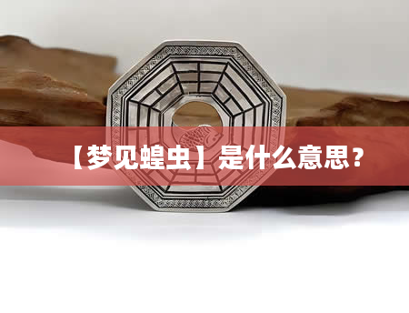 【梦见蝗虫】是什么意思？