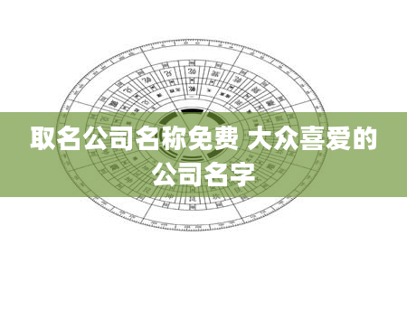 取名公司名称免费 大众喜爱的公司名字