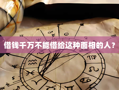 借钱千万不能借给这种面相的人？