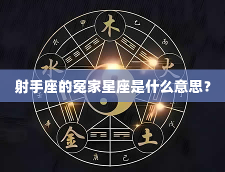 射手座的冤家星座是什么意思？