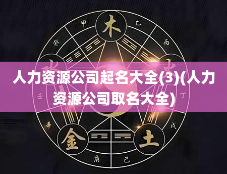 人力资源公司起名大全(3)(人力资源公司取名大全)