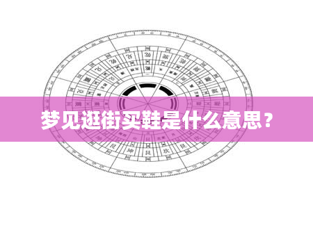 梦见逛街买鞋是什么意思？