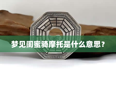 梦见闺蜜骑摩托是什么意思？